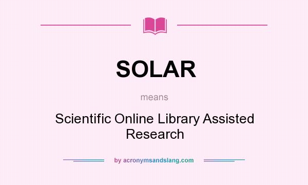 What does SOLAR mean? It stands for Scientific Online Library Assisted Research