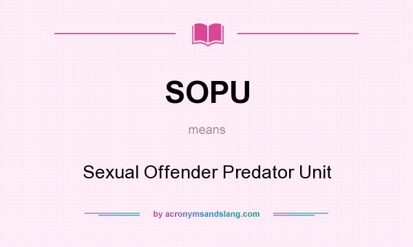 What does SOPU mean? It stands for Sexual Offender Predator Unit