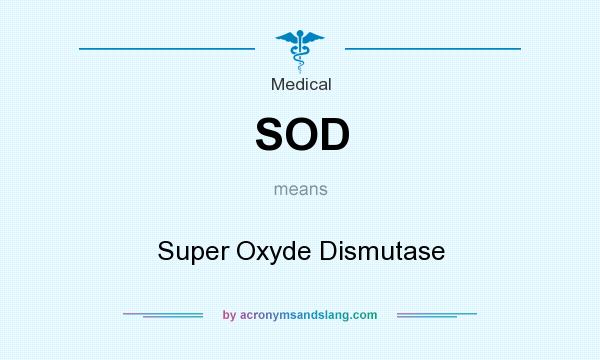 What does SOD mean? It stands for Super Oxyde Dismutase