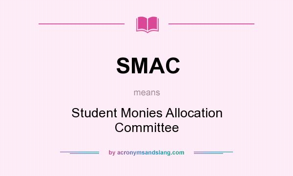 What does SMAC mean? It stands for Student Monies Allocation Committee