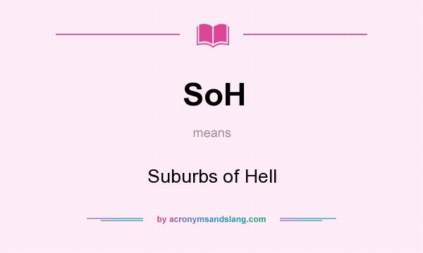 What does SoH mean? It stands for Suburbs of Hell