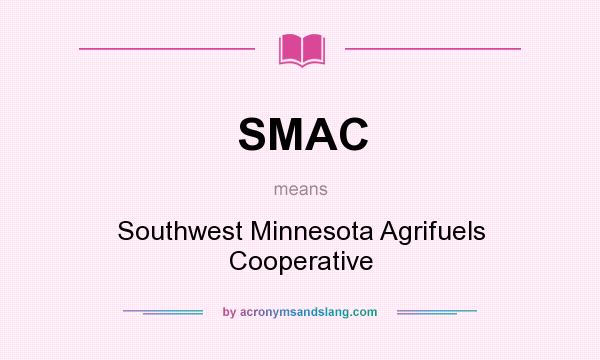 What does SMAC mean? It stands for Southwest Minnesota Agrifuels Cooperative