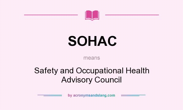What does SOHAC mean? It stands for Safety and Occupational Health Advisory Council