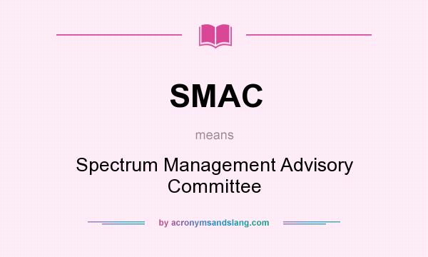 What does SMAC mean? It stands for Spectrum Management Advisory Committee