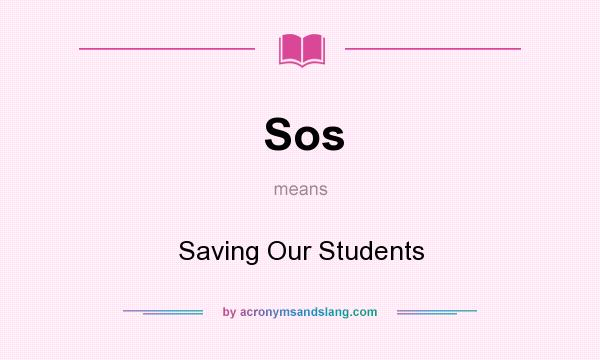 What does Sos mean? It stands for Saving Our Students