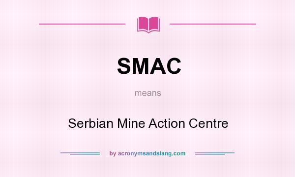 What does SMAC mean? It stands for Serbian Mine Action Centre