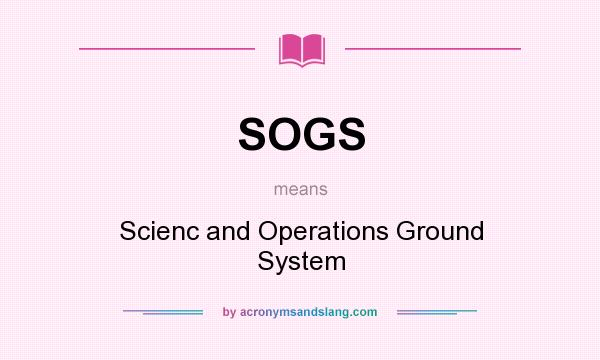 What does SOGS mean? It stands for Scienc and Operations Ground System
