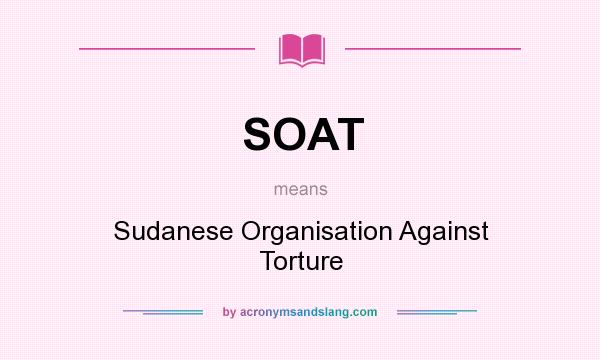 What does SOAT mean? It stands for Sudanese Organisation Against Torture