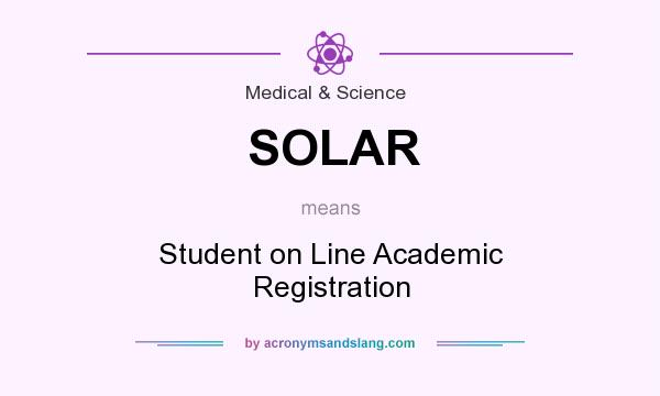 What does SOLAR mean? It stands for Student on Line Academic Registration