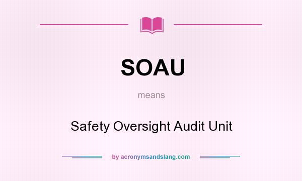 What does SOAU mean? It stands for Safety Oversight Audit Unit