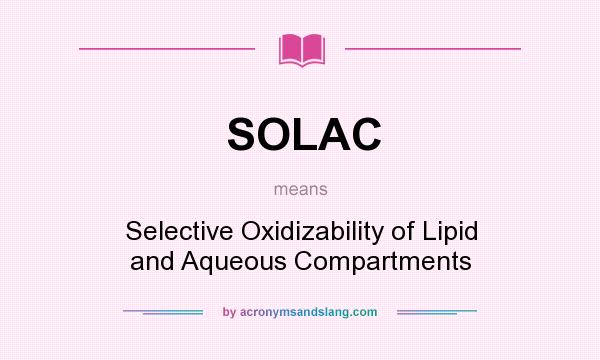 What does SOLAC mean? It stands for Selective Oxidizability of Lipid and Aqueous Compartments