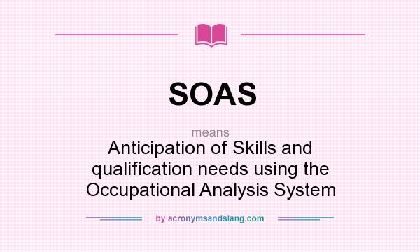What does SOAS mean? It stands for Anticipation of Skills and qualification needs using the Occupational Analysis System