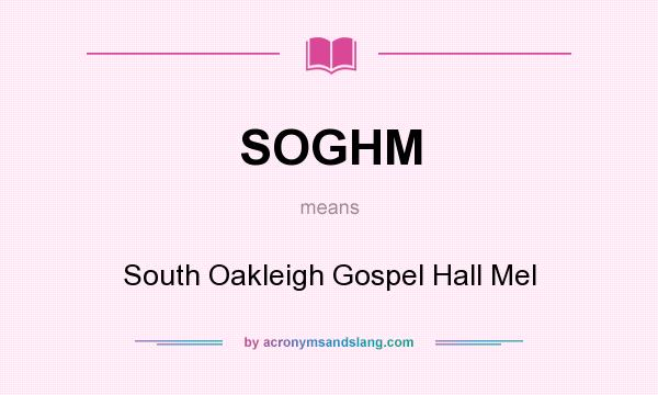 What does SOGHM mean? It stands for South Oakleigh Gospel Hall Mel
