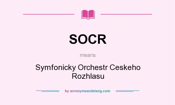 What does SOCR mean? It stands for Symfonicky Orchestr Ceskeho Rozhlasu