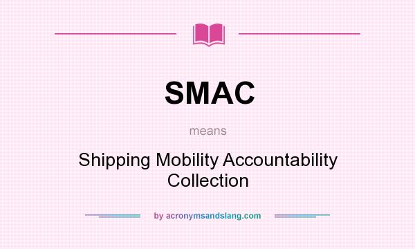 What does SMAC mean? It stands for Shipping Mobility Accountability Collection