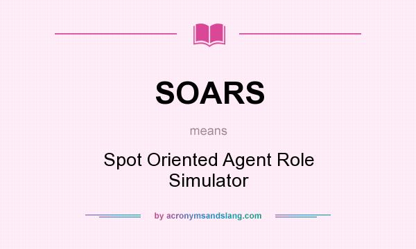 What does SOARS mean? It stands for Spot Oriented Agent Role Simulator