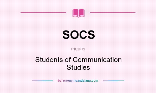 What does SOCS mean? It stands for Students of Communication Studies