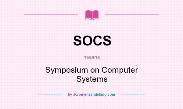 What does SOCS mean? It stands for Symposium on Computer Systems