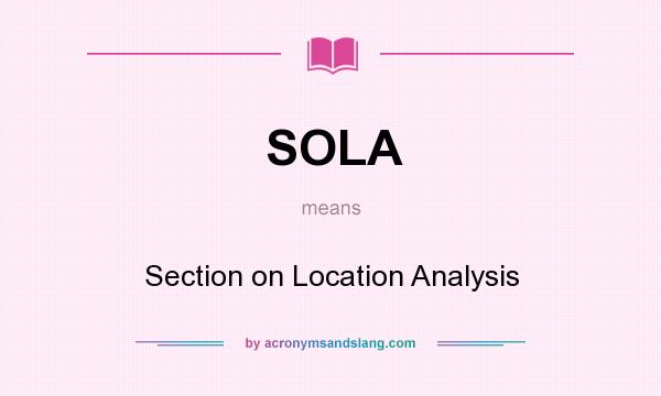 What does SOLA mean? It stands for Section on Location Analysis