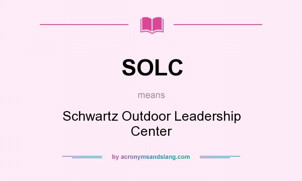 What does SOLC mean? It stands for Schwartz Outdoor Leadership Center