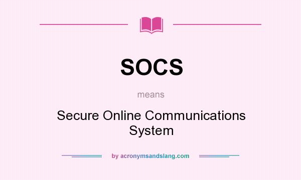 What does SOCS mean? It stands for Secure Online Communications System
