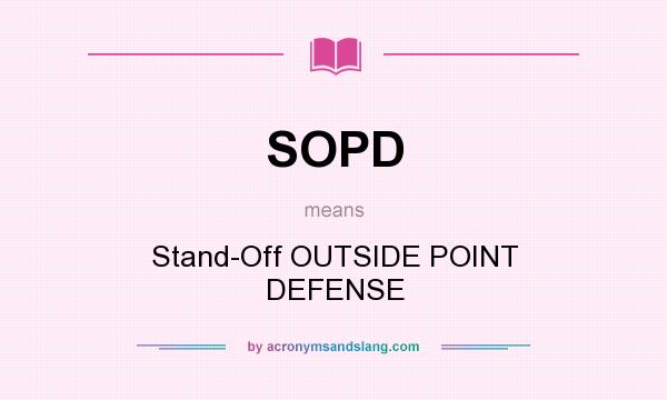What does SOPD mean? It stands for Stand-Off OUTSIDE POINT DEFENSE