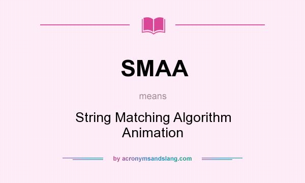 What does SMAA mean? It stands for String Matching Algorithm Animation