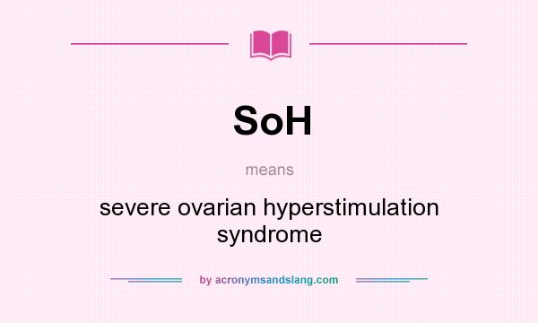 What does SoH mean? It stands for severe ovarian hyperstimulation syndrome