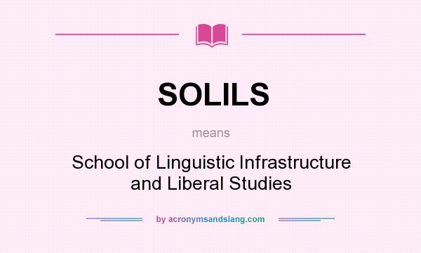 What does SOLILS mean? It stands for School of Linguistic Infrastructure and Liberal Studies