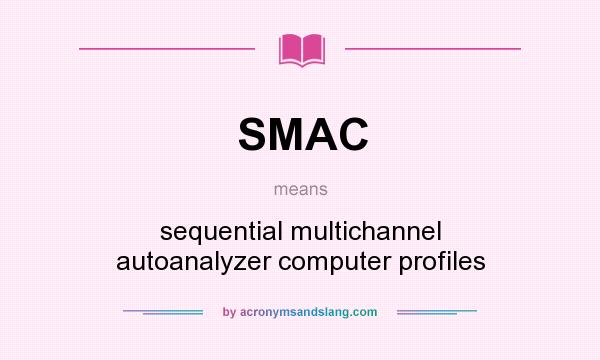 What does SMAC mean? It stands for sequential multichannel autoanalyzer computer profiles