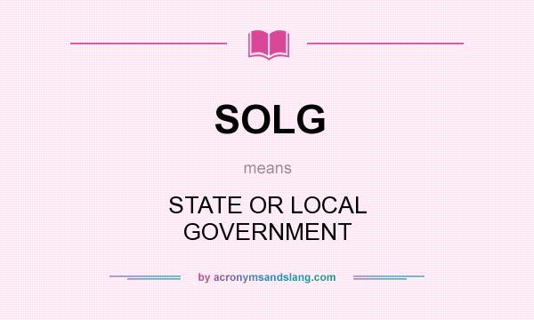 What does SOLG mean? It stands for STATE OR LOCAL GOVERNMENT