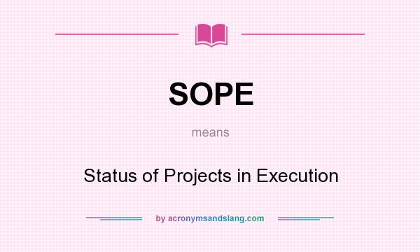 What does SOPE mean? It stands for Status of Projects in Execution