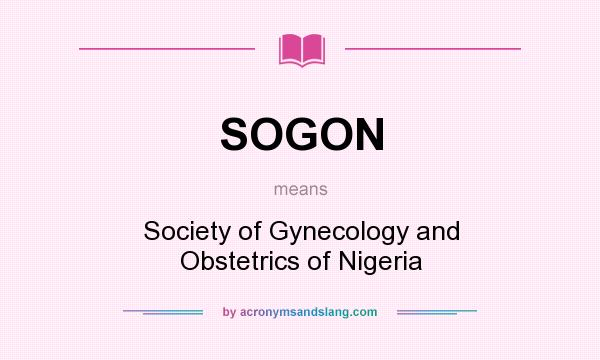 What does SOGON mean? It stands for Society of Gynecology and Obstetrics of Nigeria