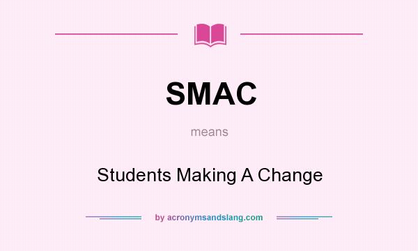 What does SMAC mean? It stands for Students Making A Change