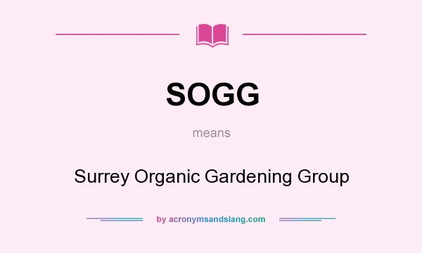 What does SOGG mean? It stands for Surrey Organic Gardening Group