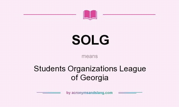 What does SOLG mean? It stands for Students Organizations League of Georgia
