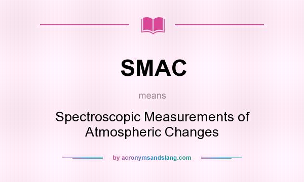 What does SMAC mean? It stands for Spectroscopic Measurements of Atmospheric Changes
