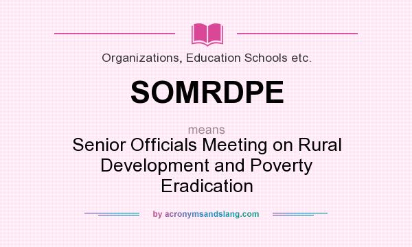 What does SOMRDPE mean? It stands for Senior Officials Meeting on Rural Development and Poverty Eradication