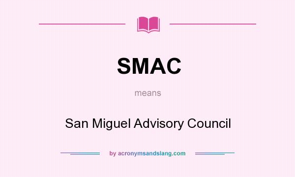 What does SMAC mean? It stands for San Miguel Advisory Council