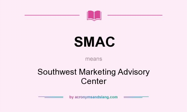 What does SMAC mean? It stands for Southwest Marketing Advisory Center
