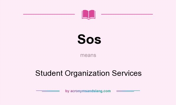 What does Sos mean? It stands for Student Organization Services