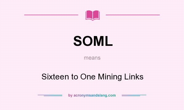 What does SOML mean? It stands for Sixteen to One Mining Links