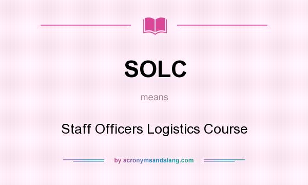 What does SOLC mean? It stands for Staff Officers Logistics Course