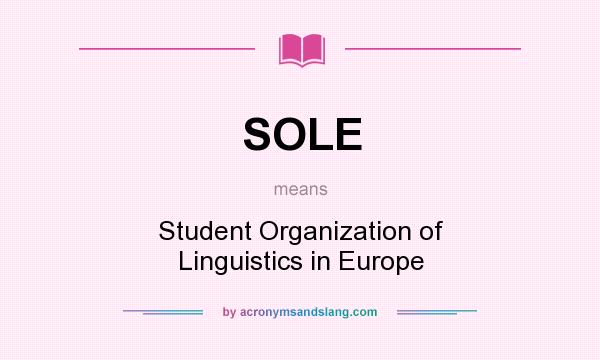 What does SOLE mean? It stands for Student Organization of Linguistics in Europe