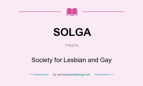 What does SOLGA mean? It stands for Society for Lesbian and Gay