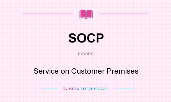 What does SOCP mean? It stands for Service on Customer Premises