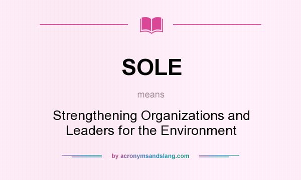 What does SOLE mean? It stands for Strengthening Organizations and Leaders for the Environment