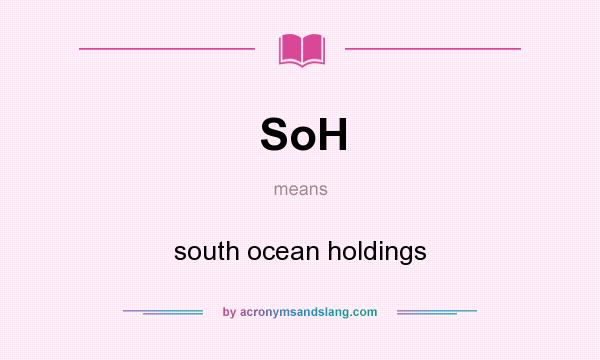 What does SoH mean? It stands for south ocean holdings