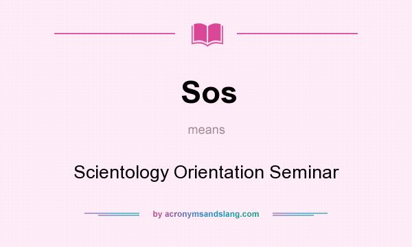 What does Sos mean? It stands for Scientology Orientation Seminar
