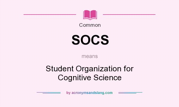 What does SOCS mean? It stands for Student Organization for Cognitive Science